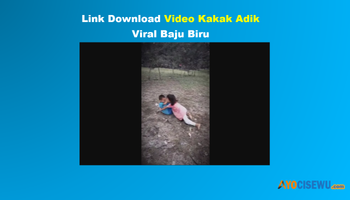 Link Download Video Asli Kakak Adik Viral Baju Biru