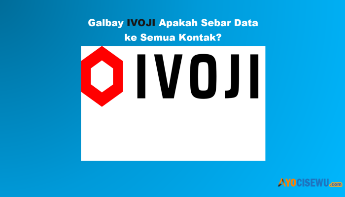 Galbay IVOJI Sebar Data ke Semua Kontak? Hati-Hati