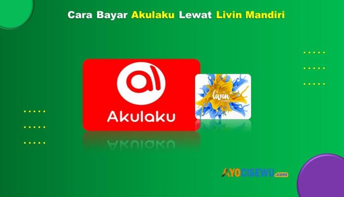13 Cara Bayar Akulaku Lewat Livin Mandiri: Panduan 2026