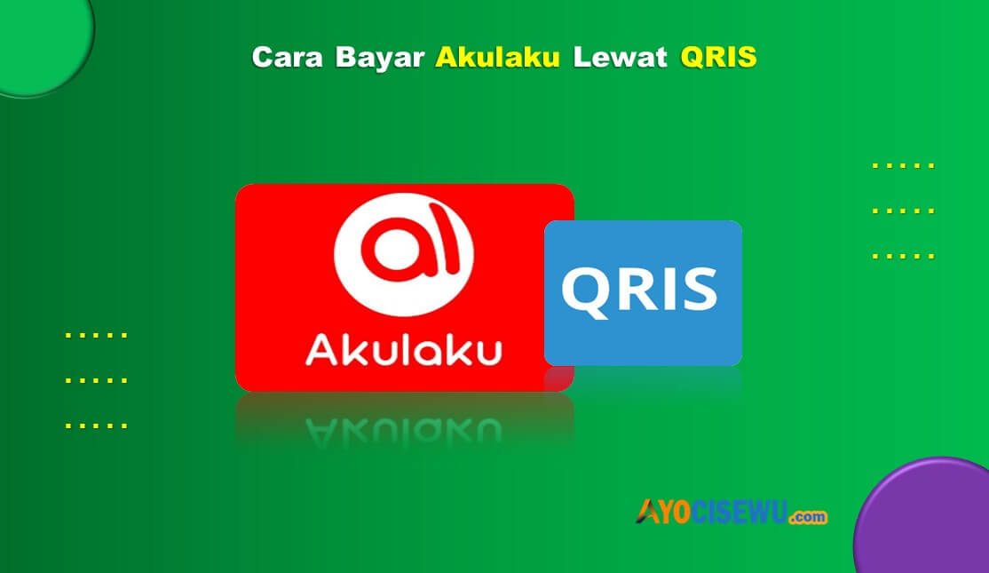 Cara Bayar Akulaku Lewat Qris
