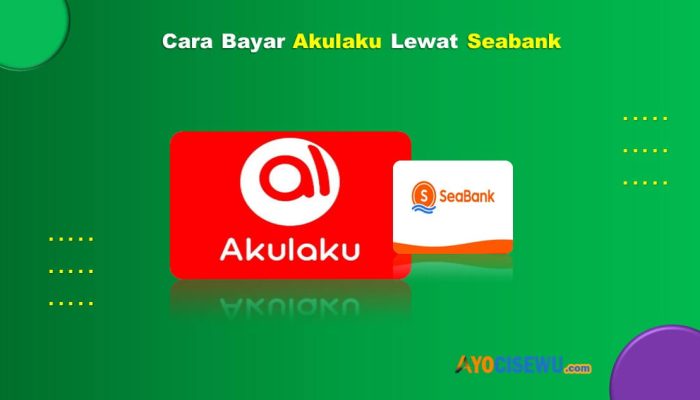 12 Cara Bayar Akulaku Lewat Seabank Mudah & Cepat