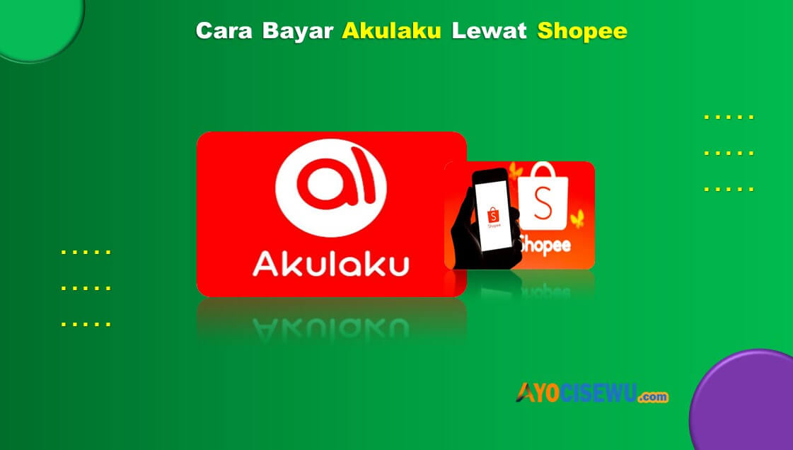 Cara Bayar Akulaku Lewat Shopee