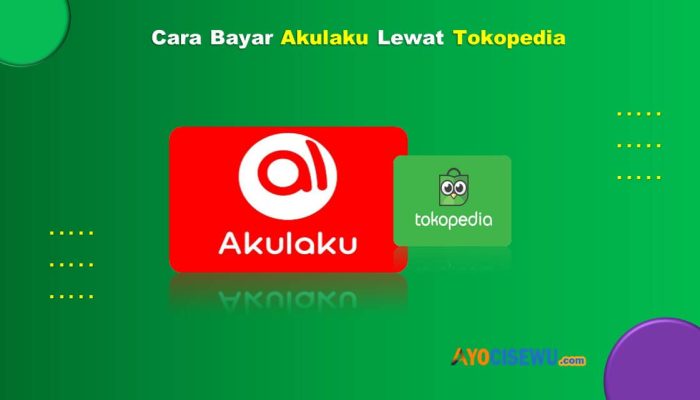 9 Cara Bayar Akulaku Lewat Tokopedia Mudah & Cepat