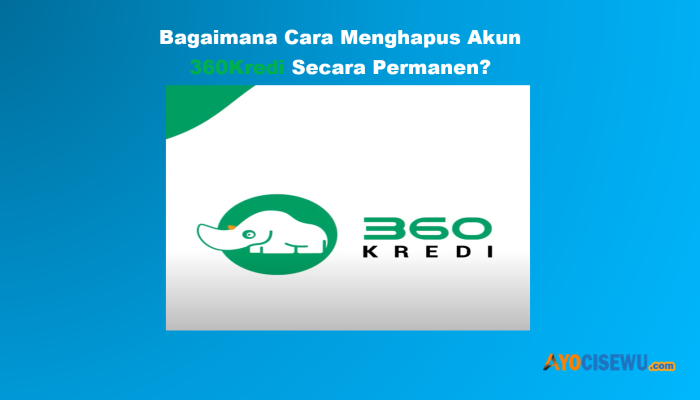 7 Cara Menghapus Akun 360Kredi Mudah dan Permanen