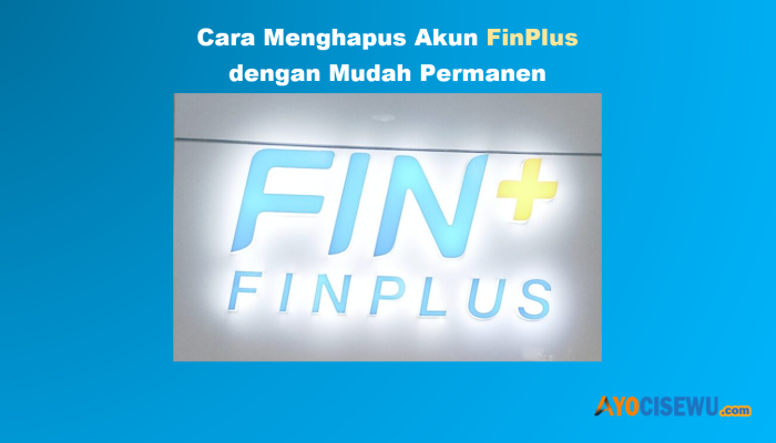 7 Cara Menghapus Akun di FinPlus dengan Mudah Permanen