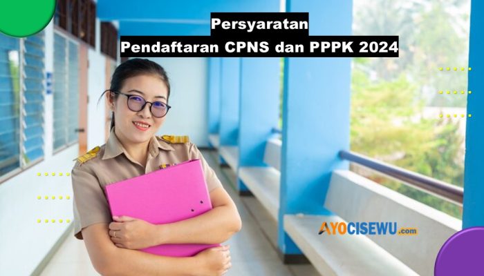 6 Syarat Pendaftaran CPNS & PPPK 2024, Inilah Link Pendaftaran!