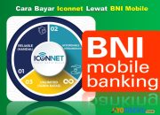 10 Cara Bayar Iconnet Lewat BNI Mobile Cukup 2 Menit