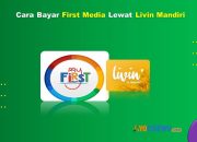 10 Cara Bayar First Media Lewat Livin Mandiri Mudah & Cepat