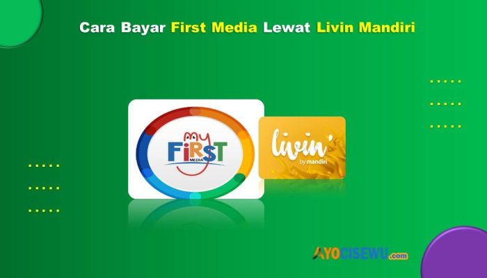 10 Cara Bayar First Media Lewat Livin Mandiri Mudah & Cepat