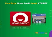 13 Cara Bayar Home Credit Lewat ATM BRI Anti Ribet