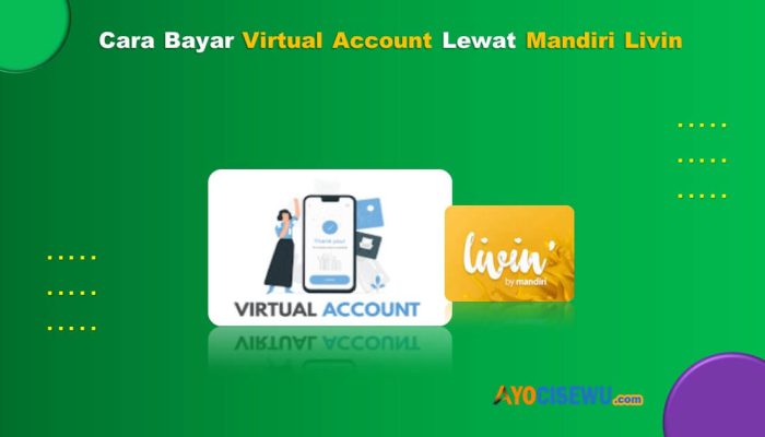 5 Cara Bayar Virtual Account Lewat Mandiri Livin Cukup 1 Menit