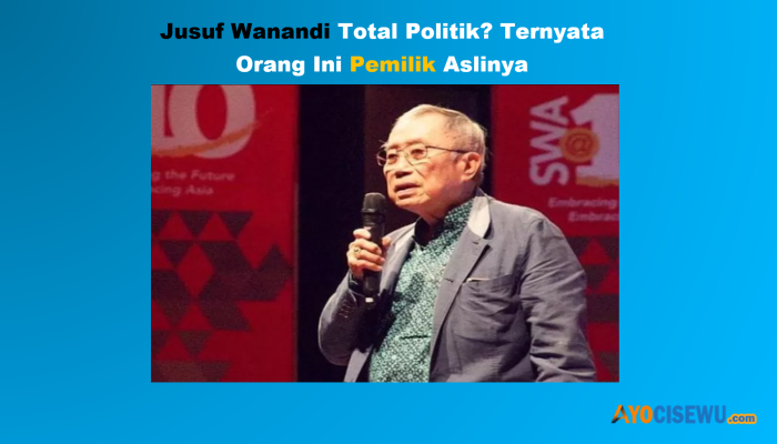 Jusuf Wanandi Total Politik? Ternyata Orang Ini Pemilik Aslinya