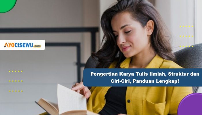 Pengertian Karya Tulis Ilmiah, Struktur dan Ciri-Ciri, Panduan Lengkap!