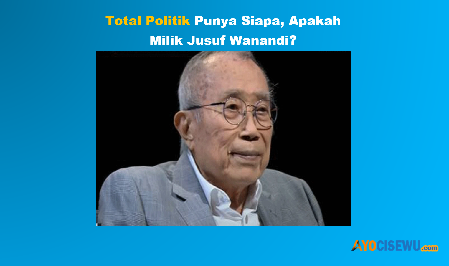 otal Politik Punya Siapa, Nama Jusuf Wanandi Jadi Perbincangan
