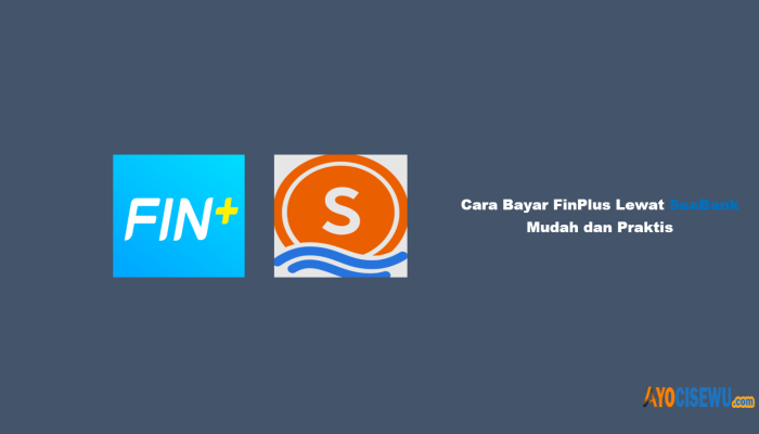 10 Cara Bayar FinPlus Lewat SeaBank Mudah dan Praktis