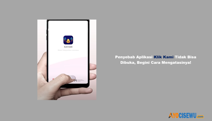 12 Penyebab Aplikasi Klik Kami Tidak Bisa Dibuka, Begini Cara Mengatasinya!