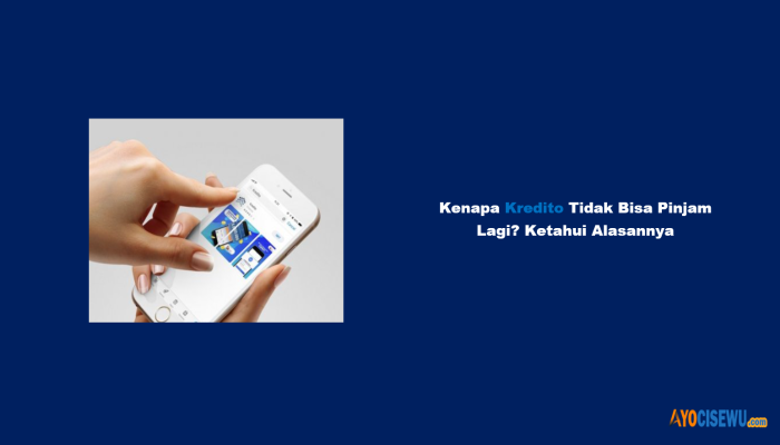 Kenapa Kredito Tidak Bisa Pinjam Lagi? Ketahui Alasannya