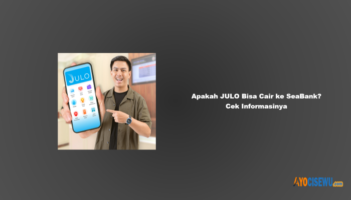 Apakah JULO Bisa Cair ke SeaBank? Cek Informasinya