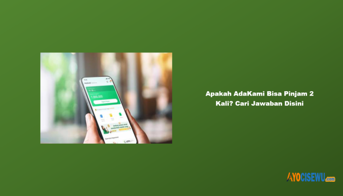 Apakah AdaKami Bisa Pinjam 2 Kali? Cari Jawaban Disini