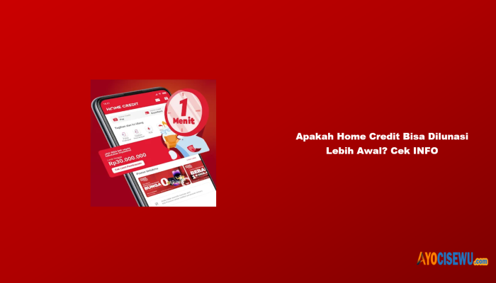 Apakah Home Credit Bisa Dilunasi Lebih Awal? Cek INFO
