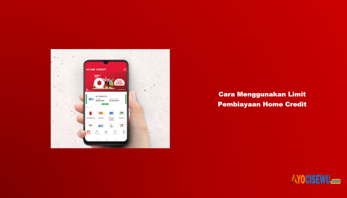 5 Cara Menggunakan Limit Pembiayaan Home Credit