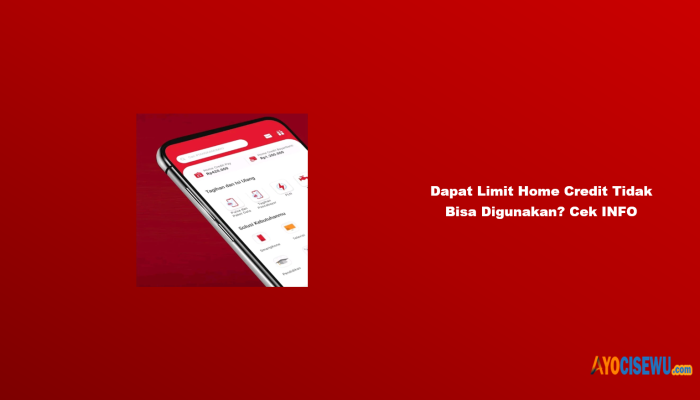 Dapat Limit Home Credit Tidak Bisa Digunakan? Cek INFO