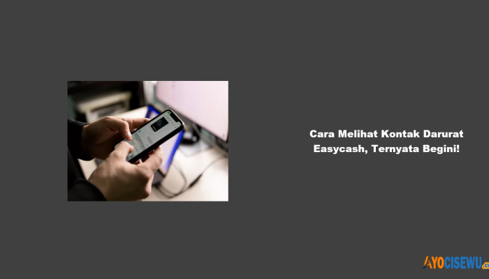 Cara Melihat Kontak Darurat Easycash, Ternyata Begini!