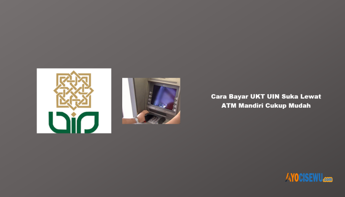 10 Cara Bayar UKT UIN Suka Lewat ATM Mandiri Cukup Mudah