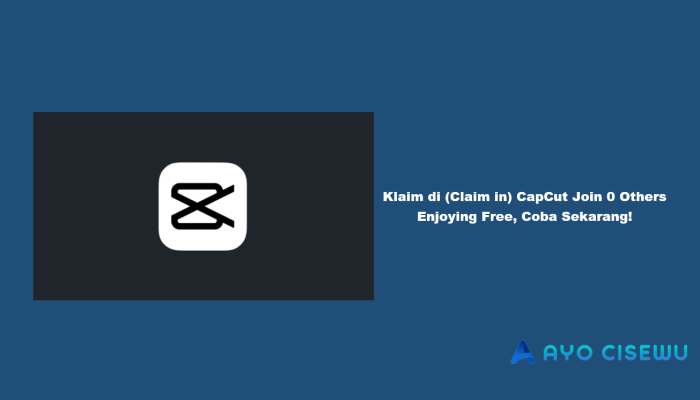 Klaim di (Claim in) CapCut Join 0 Others Enjoying Free, Coba Sekarang!