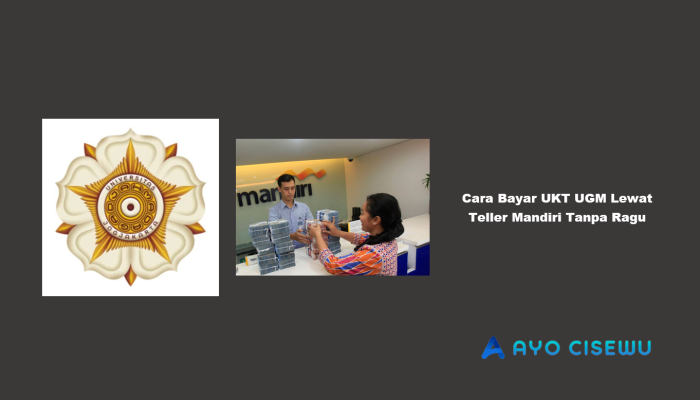 6 Cara Bayar UKT UGM Lewat Teller Mandiri Tanpa Ragu
